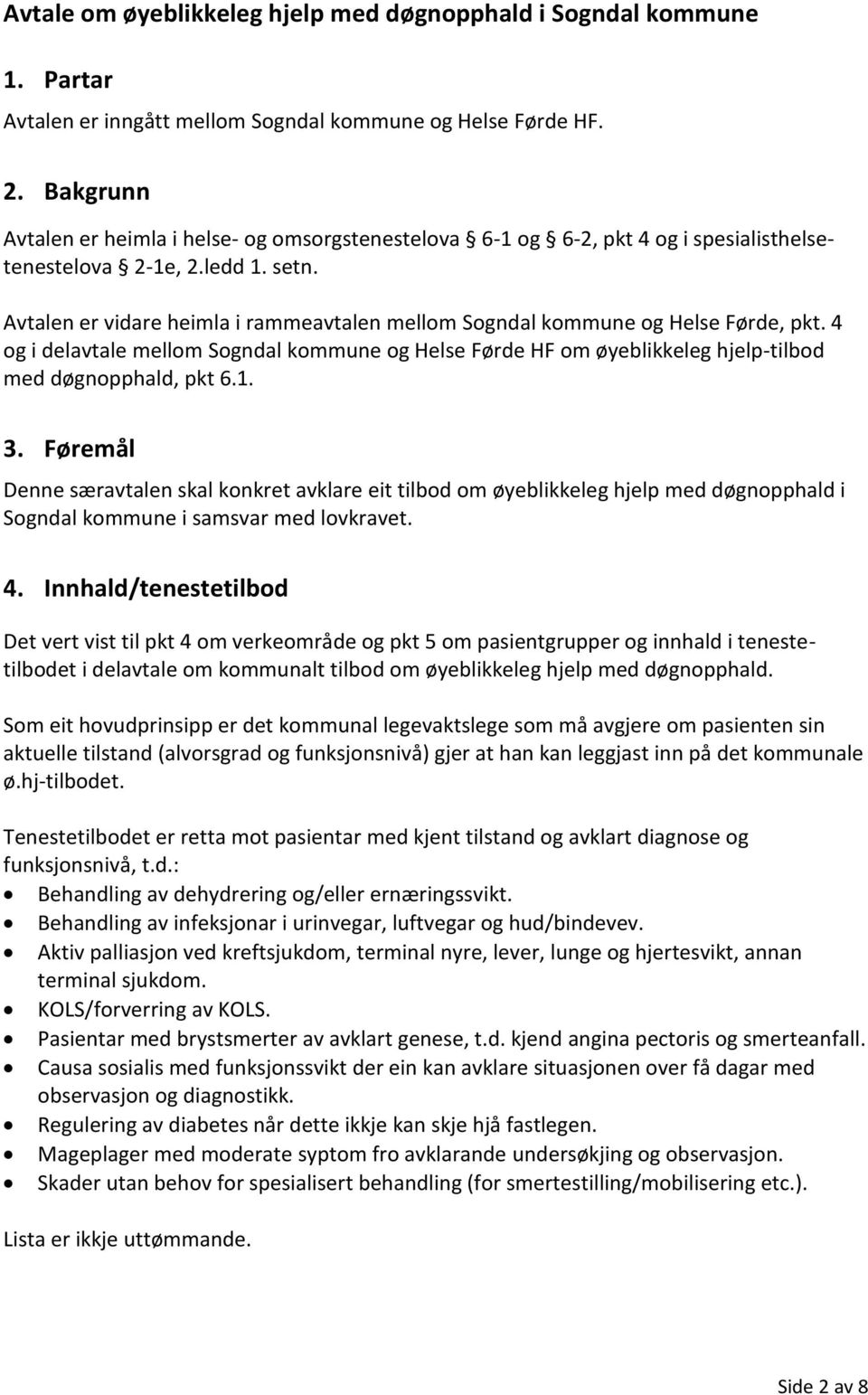 Avtalen er vidare heimla i rammeavtalen mellom Sogndal kommune og Helse Førde, pkt. 4 og i delavtale mellom Sogndal kommune og Helse Førde HF om øyeblikkeleg hjelp-tilbod med døgnopphald, pkt 6.1. 3.