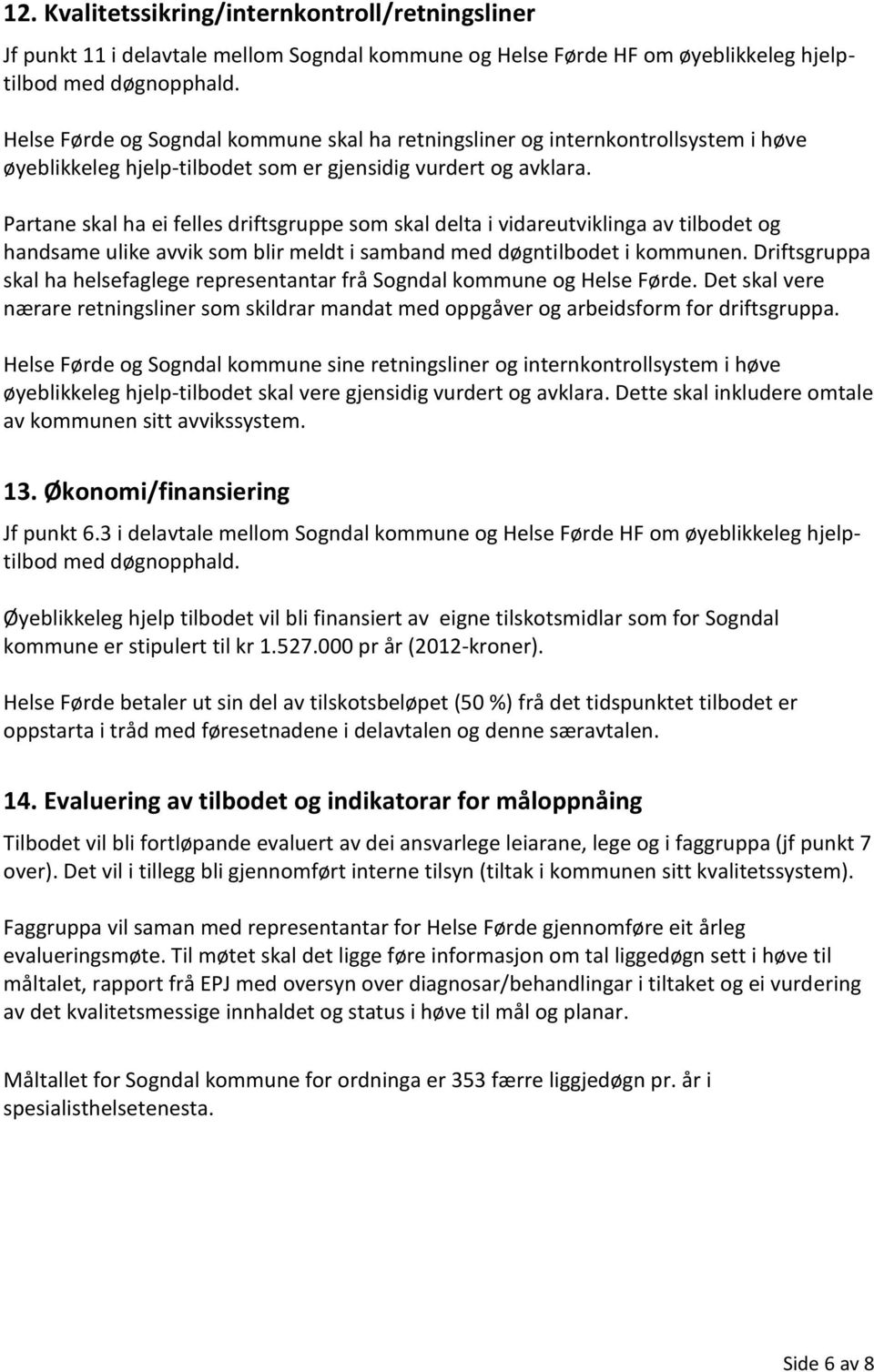 Partane skal ha ei felles driftsgruppe som skal delta i vidareutviklinga av tilbodet og handsame ulike avvik som blir meldt i samband med døgntilbodet i kommunen.