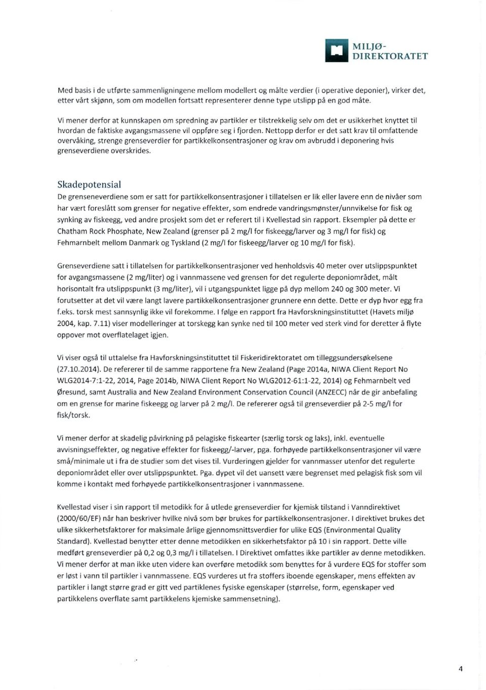 Nettopp derfor er det satt krav til omfattende overvåking, strenge grenseverdier for partikkelkonsentrasjoner og krav om avbrudd i deponering hvis grenseverdiene overskrides.