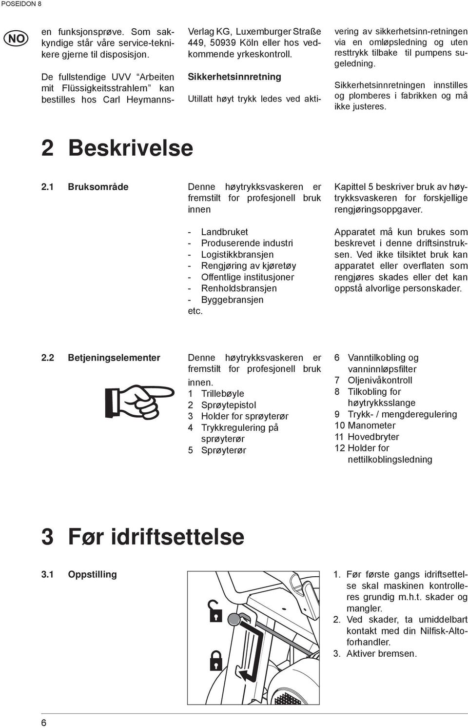 Sikkerhetsinnretning Utillatt høyt trykk ledes ved aktivering av sikkerhetsinn-retningen via en omløpsledning og uten resttrykk tilbake til pumpens sugeledning.