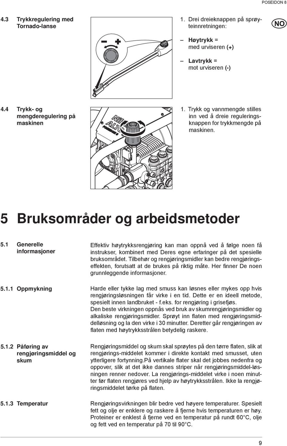 1 Generelle informasjoner Effektiv høytrykksrengjøring kan man oppnå ved å følge noen få instrukser, kombinert med Deres egne erfaringer på det spesielle bruksområdet.