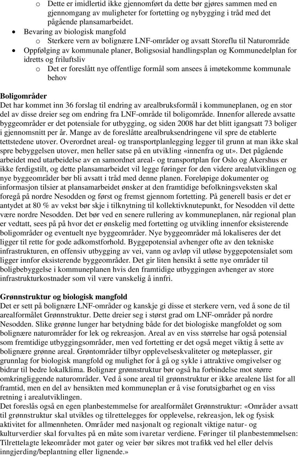 friluftsliv o Det er foreslått nye offentlige formål som ansees å imøtekomme kommunale behov Boligområder Det har kommet inn 36 forslag til endring av arealbruksformål i kommuneplanen, og en stor del