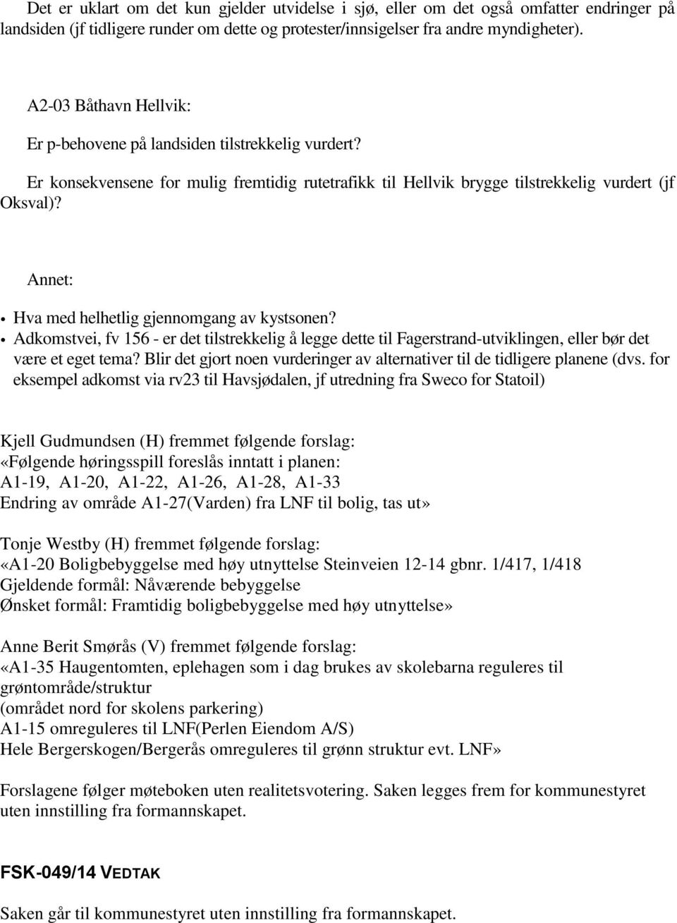 Annet: Hva med helhetlig gjennomgang av kystsonen? Adkomstvei, fv 156 - er det tilstrekkelig å legge dette til Fagerstrand-utviklingen, eller bør det være et eget tema?