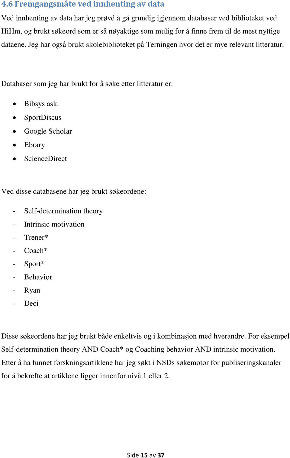 SportDiscus Google Scholar Ebrary ScienceDirect Ved disse databasene har jeg brukt søkeordene: - Self-determination theory - Intrinsic motivation - Trener* - Coach* - Sport* - Behavior - Ryan - Deci