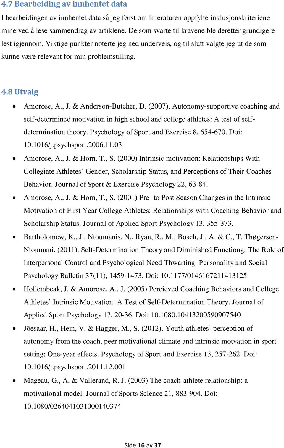 8 Utvalg Amorose, A., J. & Anderson-Butcher, D. (2007). Autonomy-supportive coaching and self-determined motivation in high school and college athletes: A test of selfdetermination theory.