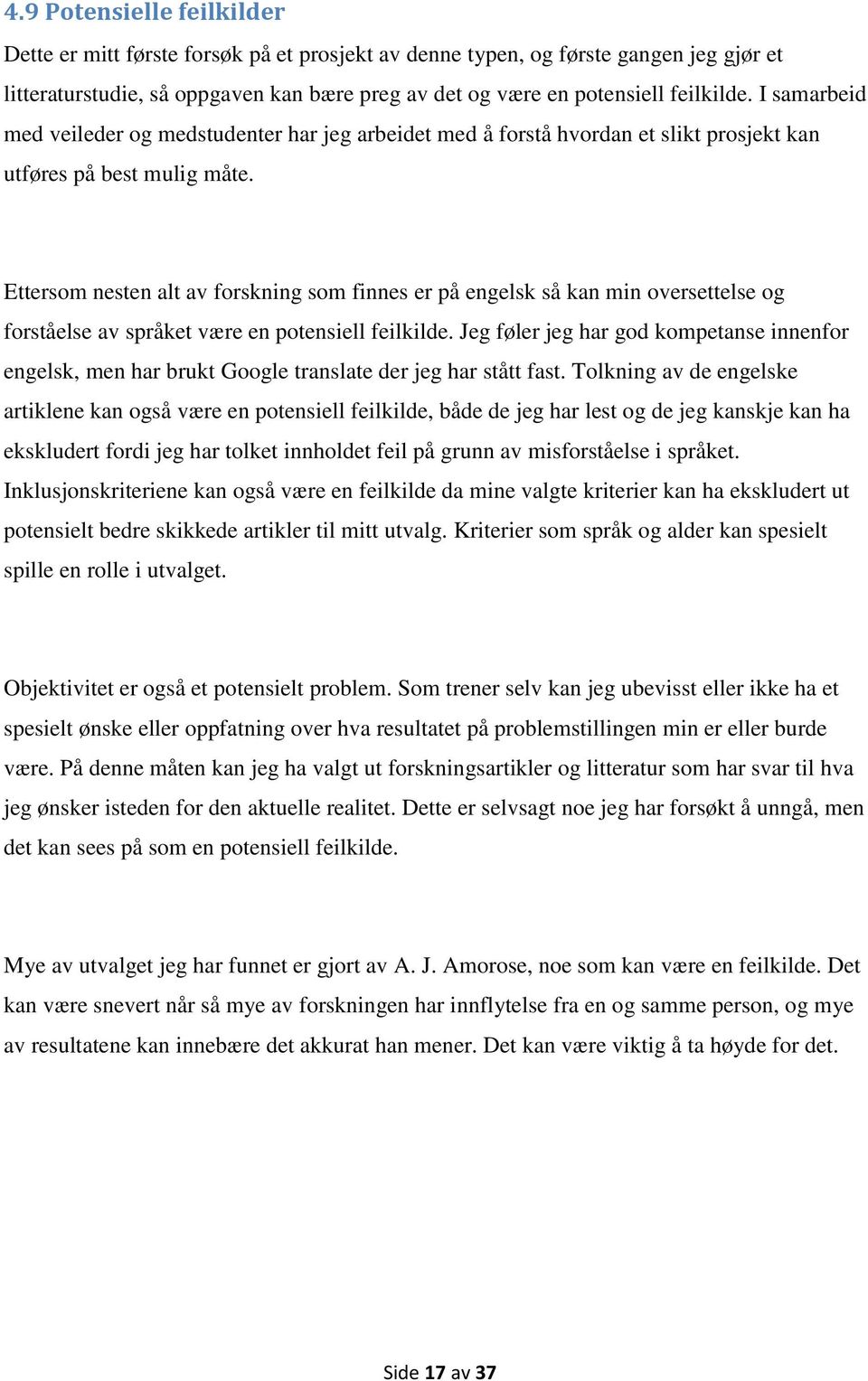 Ettersom nesten alt av forskning som finnes er på engelsk så kan min oversettelse og forståelse av språket være en potensiell feilkilde.