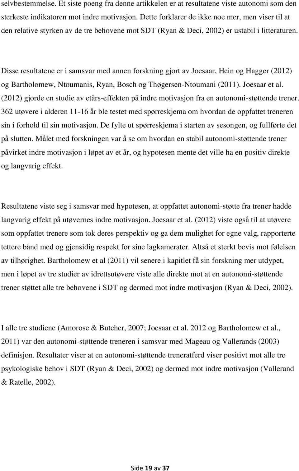 Disse resultatene er i samsvar med annen forskning gjort av Joesaar, Hein og Hagger (2012) og Bartholomew, Ntoumanis, Ryan, Bosch og Thøgersen-Ntoumani (2011). Joesaar et al.