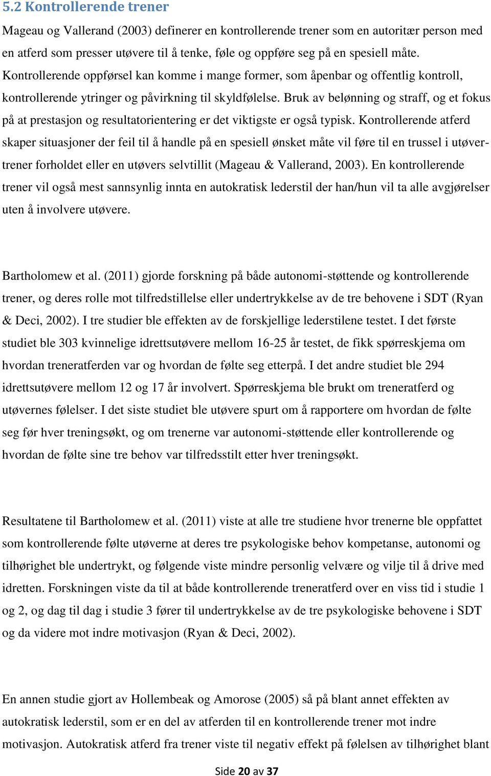 Bruk av belønning og straff, og et fokus på at prestasjon og resultatorientering er det viktigste er også typisk.