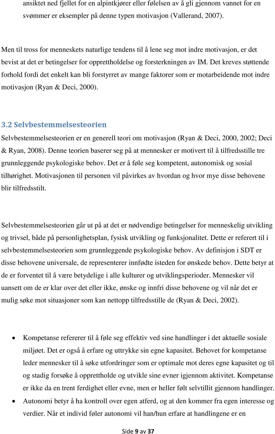 Det kreves støttende forhold fordi det enkelt kan bli forstyrret av mange faktorer som er motarbeidende mot indre motivasjon (Ryan & Deci, 2000). 3.