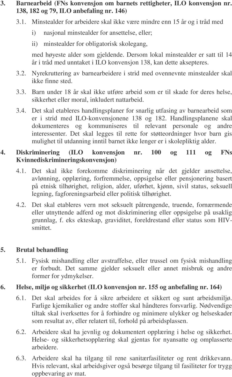 skolegang, med høyeste alder som gjeldende. Dersom lokal minstealder er satt til 14 år i tråd med unntaket i ILO konvensjon 138, kan dette aksepteres. 3.2.