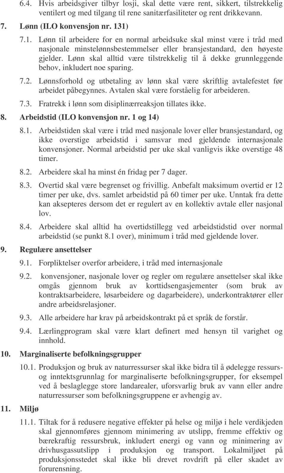 Lønn skal alltid være tilstrekkelig til å dekke grunnleggende behov, inkludert noe sparing. 7.2. Lønnsforhold og utbetaling av lønn skal være skriftlig avtalefestet før arbeidet påbegynnes.