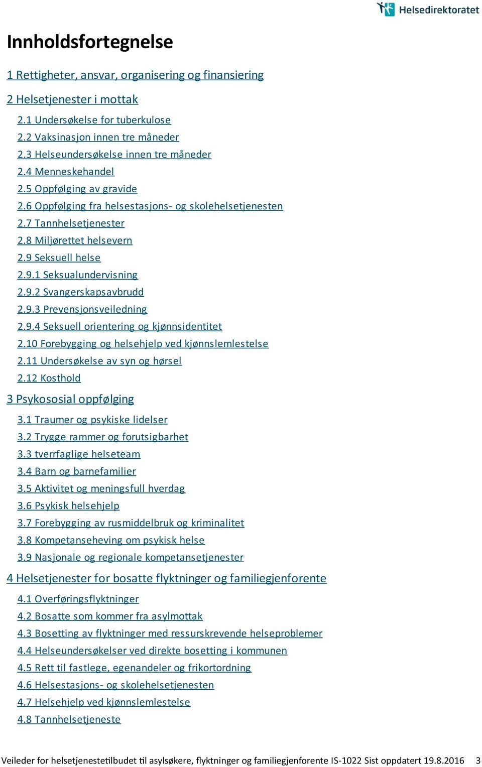 9 Seksuell helse 2.9.1 Seksualundervisning 2.9.2 Svangerskapsavbrudd 2.9.3 Prevensjonsveiledning 2.9.4 Seksuell orientering og kjønnsidentitet 2.10 Forebygging og helsehjelp ved kjønnslemlestelse 2.