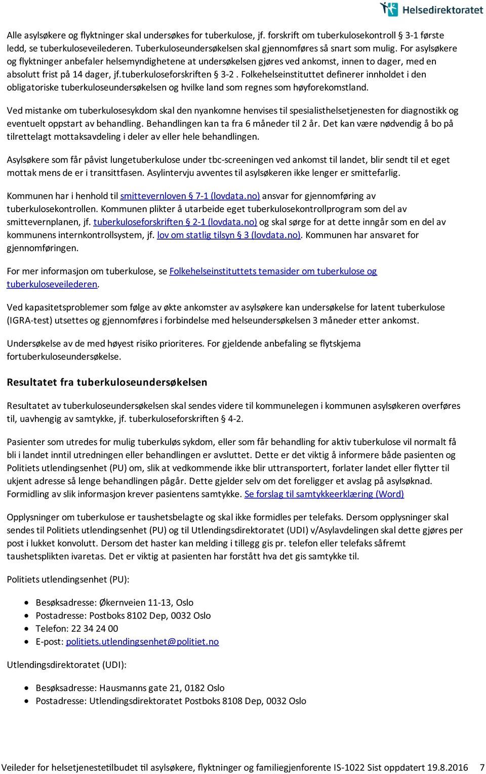 For asylsøkere og flyktninger anbefaler helsemyndighetene at undersøkelsen gjøres ved ankomst, innen to dager, med en absolutt frist på 14 dager, jf.tuberkuloseforskriften 3-2.