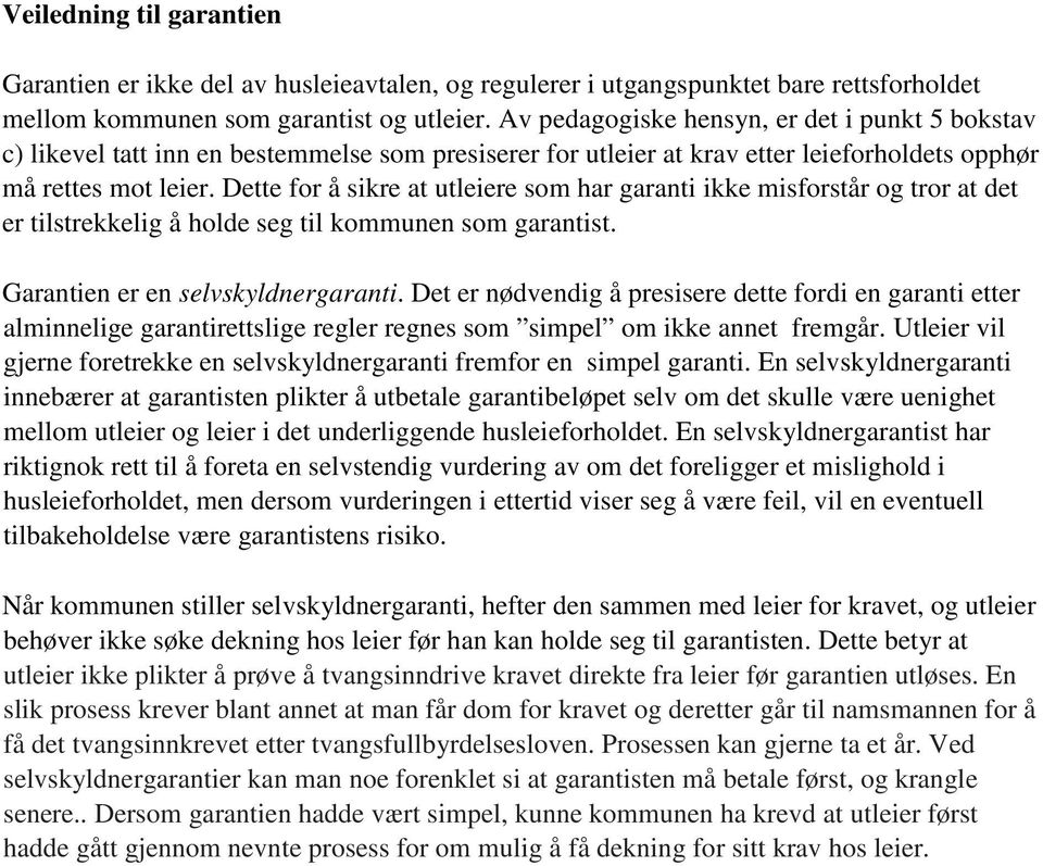 Dette for å sikre at utleiere som har garanti ikke misforstår og tror at det er tilstrekkelig å holde seg til kommunen som garantist. Garantien er en selvskyldnergaranti.