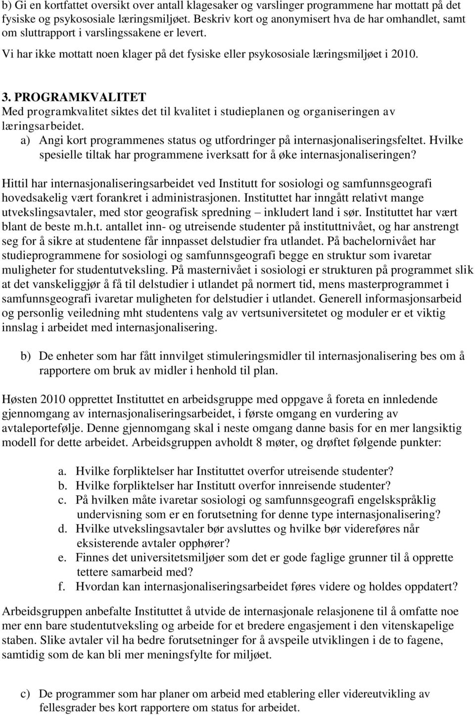 PROGRAMKVALITET Med programkvalitet siktes det til kvalitet i studieplanen og organiseringen av læringsarbeidet. a) Angi kort programmenes status og utfordringer på internasjonaliseringsfeltet.