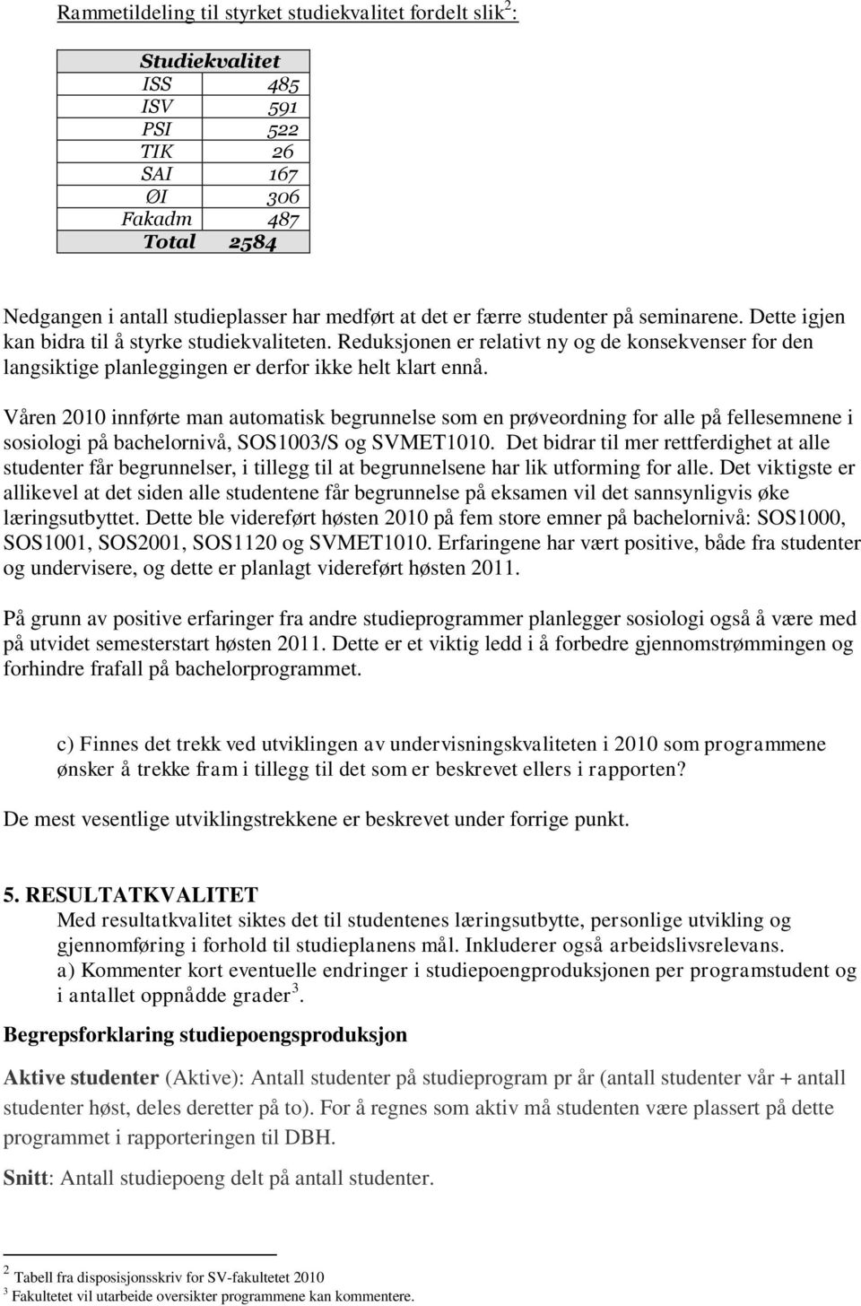 Våren 2010 innførte man automatisk begrunnelse som en prøveordning for alle på fellesemnene i sosiologi på bachelornivå, SOS1003/S og SVMET1010.