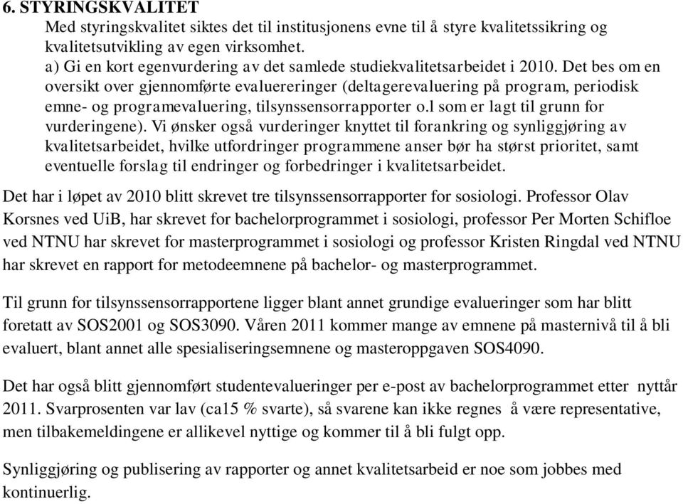 Det bes om en oversikt over gjennomførte evaluereringer (deltagerevaluering på program, periodisk emne- og programevaluering, tilsynssensorrapporter o.l som er lagt til grunn for vurderingene).