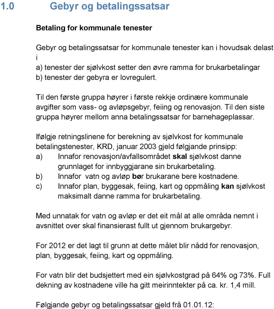 Til den siste gruppa høyrer mellom anna betalingssatsar for barnehageplassar.