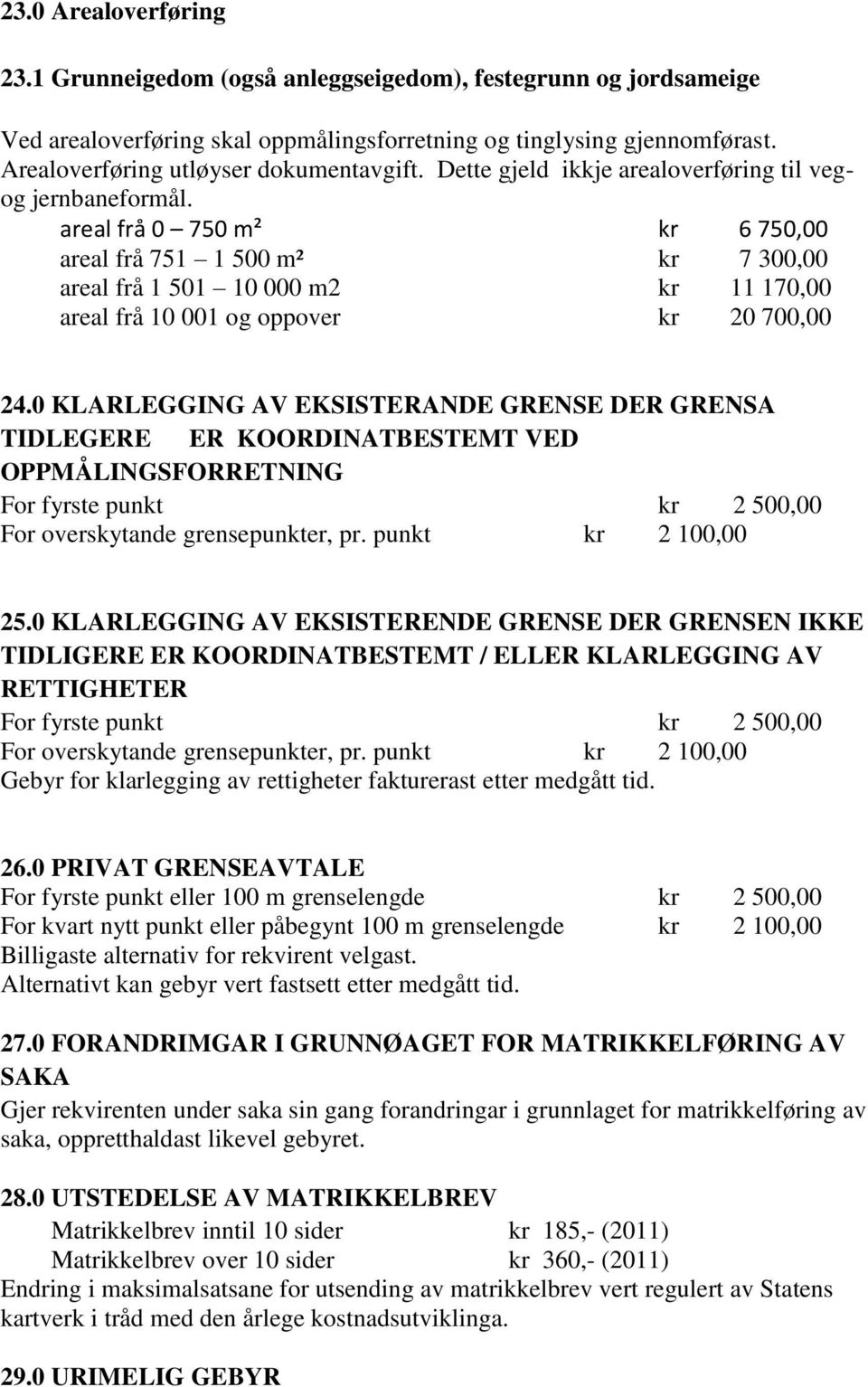 areal frå 0 750 m² kr 6 750,00 areal frå 751 1 500 m² kr 7 300,00 areal frå 1 501 10 000 m2 kr 11 170,00 areal frå 10 001 og oppover kr 20 700,00 24.