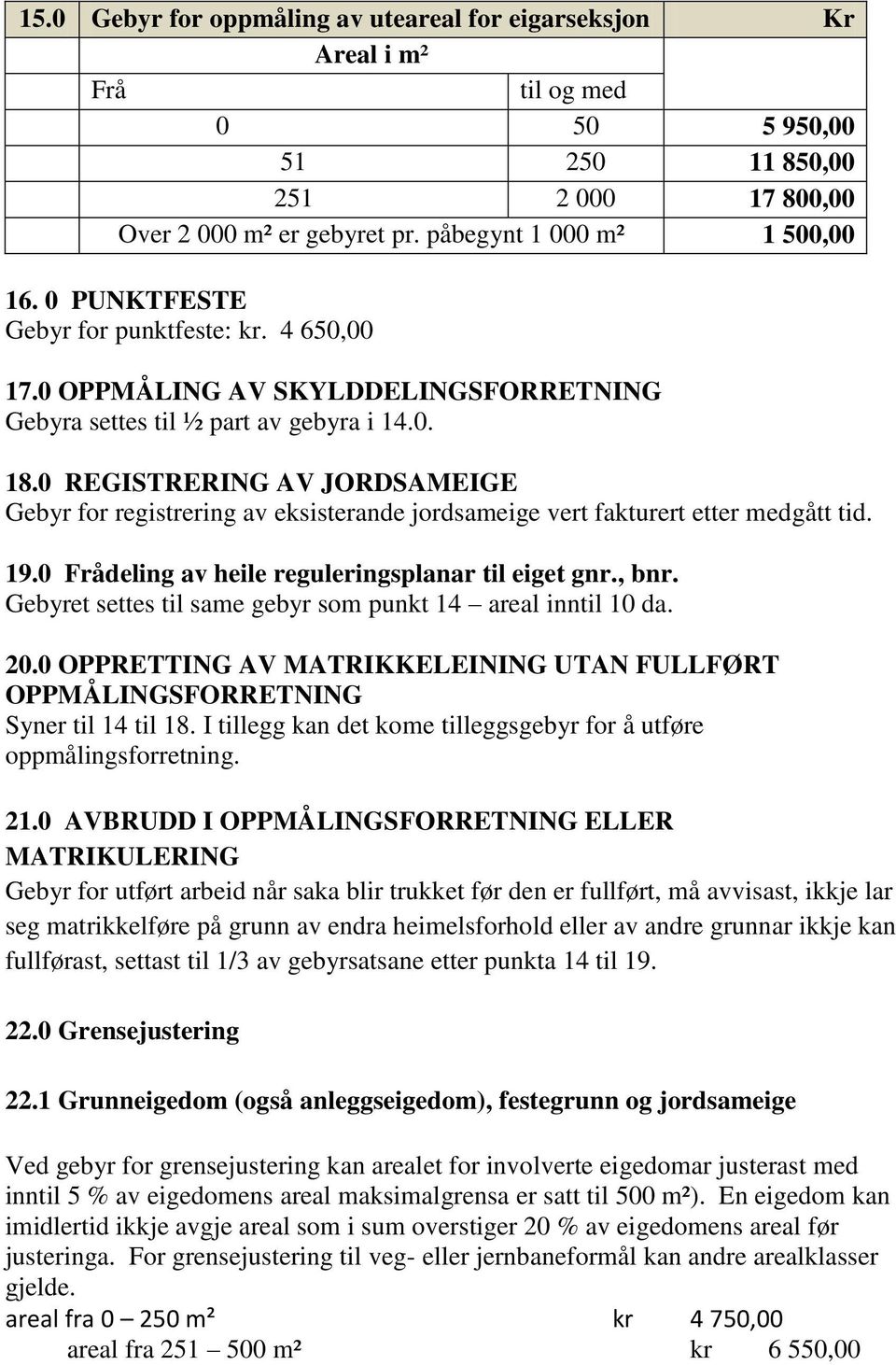 0 REGISTRERING AV JORDSAMEIGE Gebyr for registrering av eksisterande jordsameige vert fakturert etter medgått tid. 19.0 Frådeling av heile reguleringsplanar til eiget gnr., bnr.