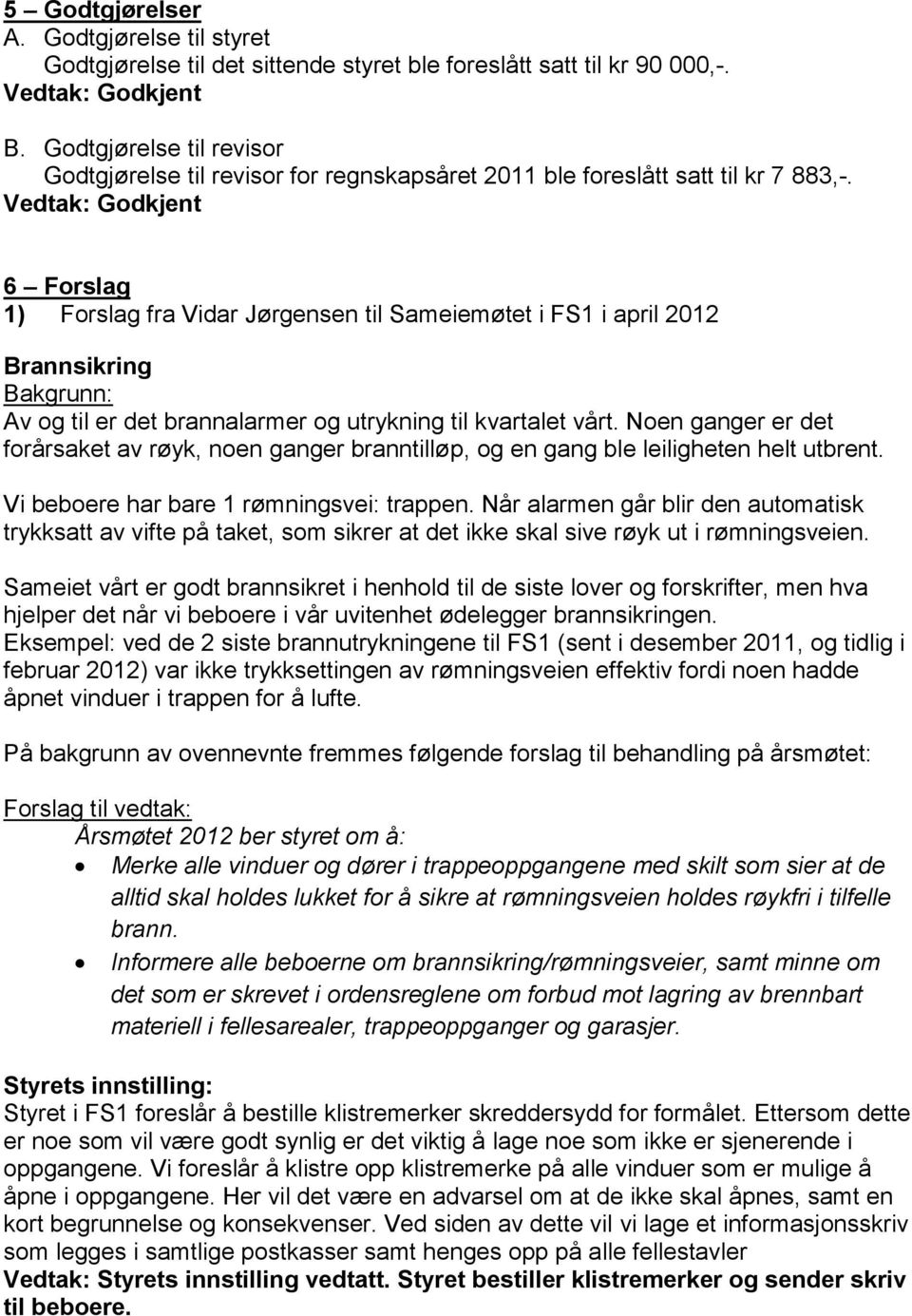 6 Forslag 1) Forslag fra Vidar Jørgensen til Sameiemøtet i FS1 i april 2012 Brannsikring Bakgrunn: Av og til er det brannalarmer og utrykning til kvartalet vårt.
