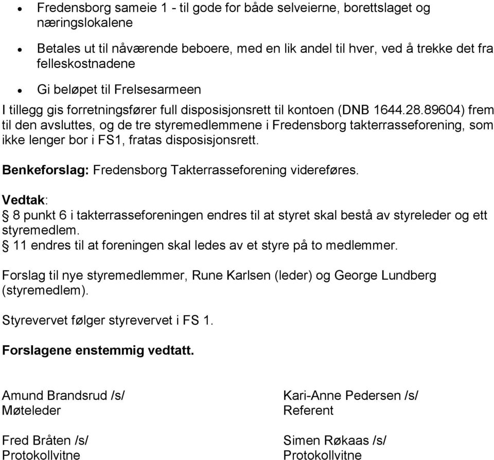 89604) frem til den avsluttes, og de tre styremedlemmene i Fredensborg takterrasseforening, som ikke lenger bor i FS1, fratas disposisjonsrett.