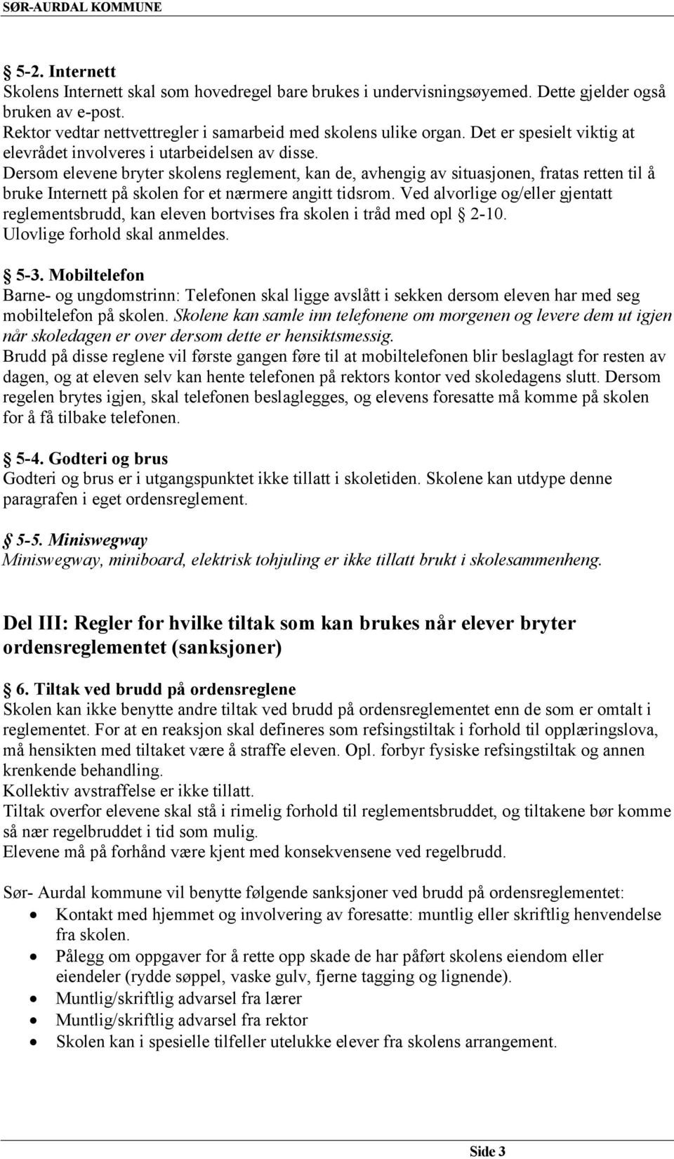 Dersom elevene bryter skolens reglement, kan de, avhengig av situasjonen, fratas retten til å bruke Internett på skolen for et nærmere angitt tidsrom.