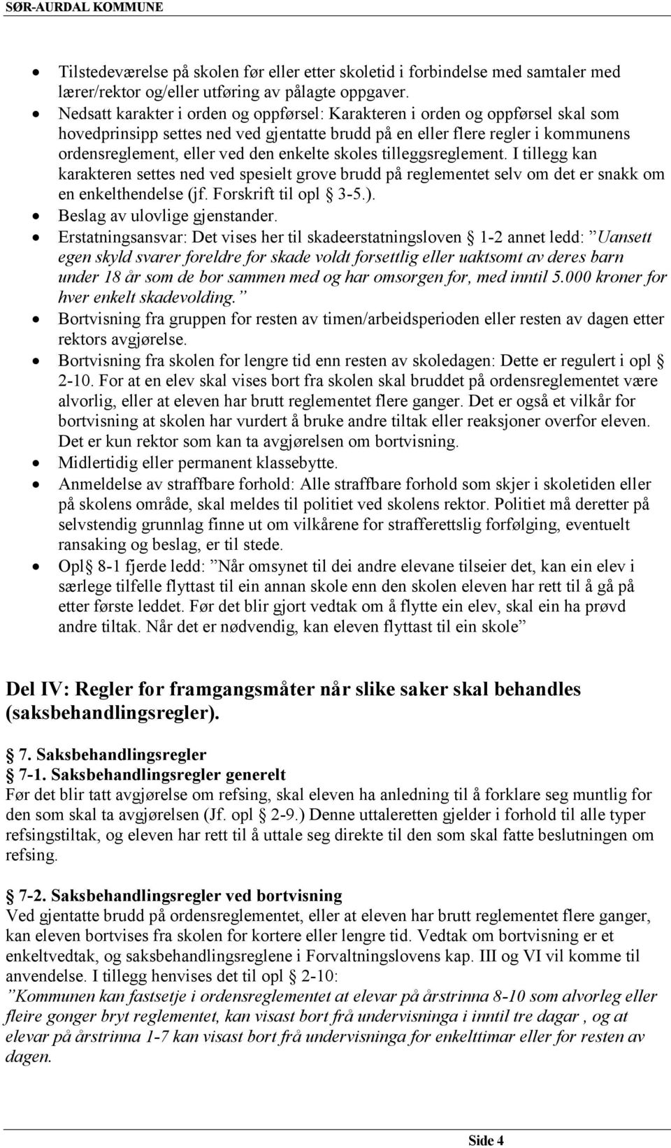 enkelte skoles tilleggsreglement. I tillegg kan karakteren settes ned ved spesielt grove brudd på reglementet selv om det er snakk om en enkelthendelse (jf. Forskrift til opl 3-5.).