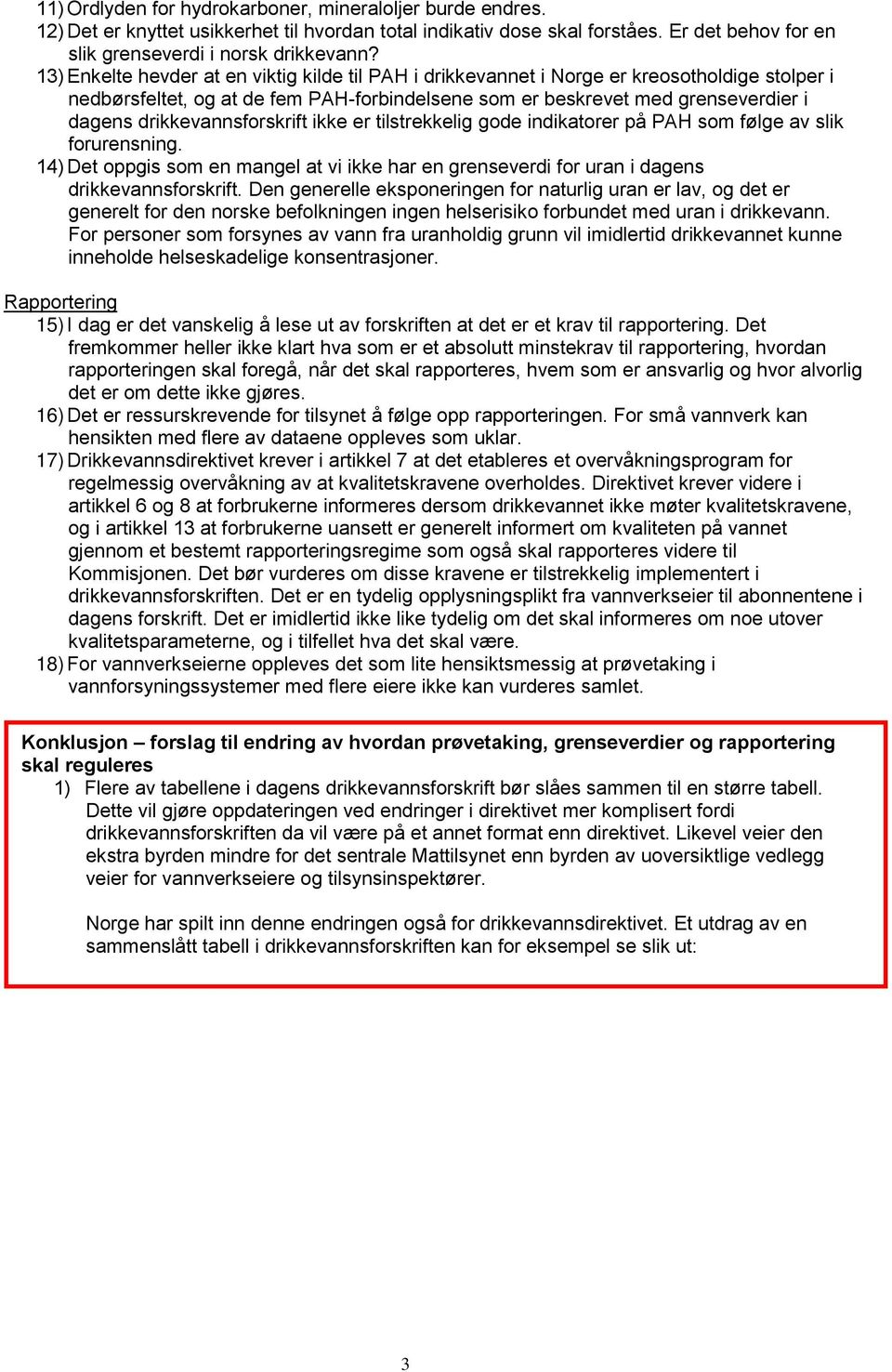 drikkevannsforskrift ikke er tilstrekkelig gode indikatorer på PAH som følge av slik forurensning. 14) Det oppgis som en mangel at vi ikke har en grenseverdi for uran i dagens drikkevannsforskrift.