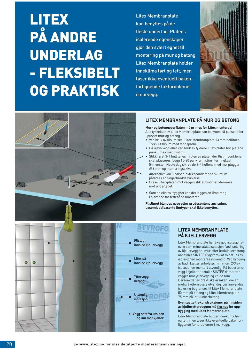 LITEX MEMBRANPLATE PÅ MUR OG BETONG Mur- og betong overflaten må primes før Litex monteres! Alle tykkelser av Litex Membranplate kan benyttes på pusset eller upusset mur og betong.