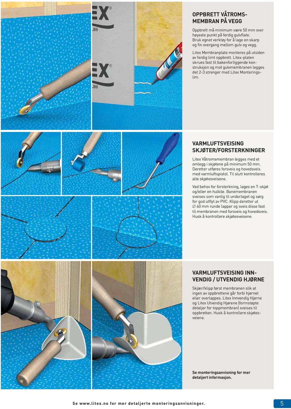 VARMLUFTSVEISING SKJØTER/FORSTERKNINGER Litex Våtromsmembran legges med et omlegg i skjøtene på minimum 50 mm. Deretter utføres forsveis og hovedsveis med varmluftspistol.