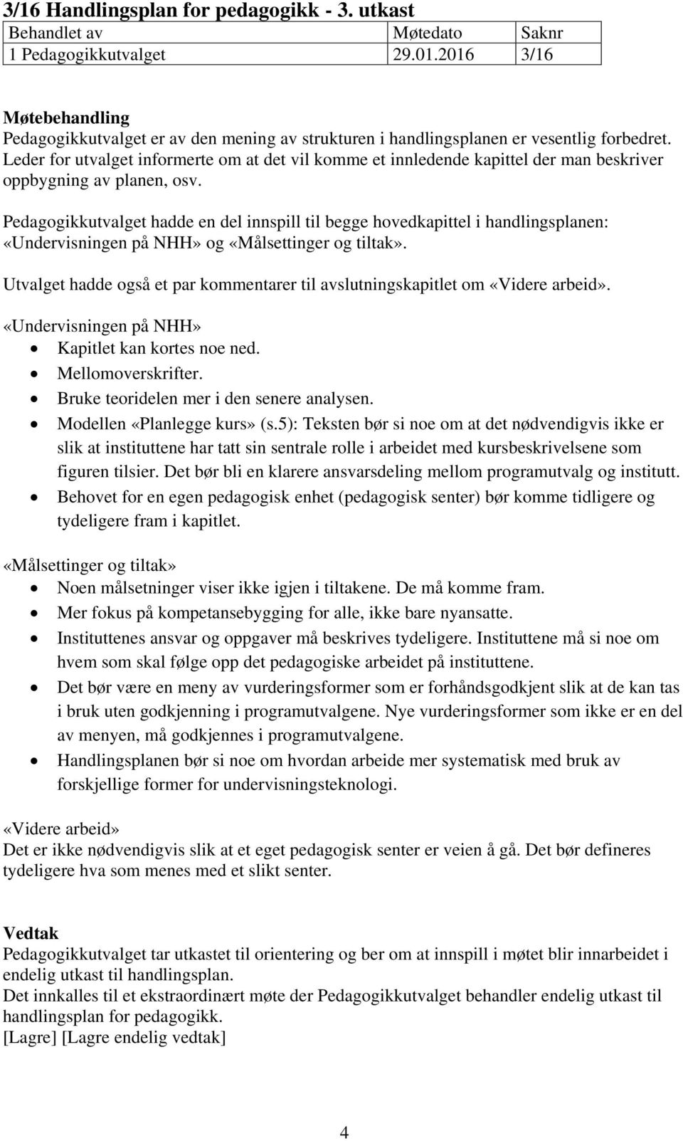 Pedagogikkutvalget hadde en del innspill til begge hovedkapittel i handlingsplanen: «Undervisningen på NHH» og «Målsettinger og tiltak».