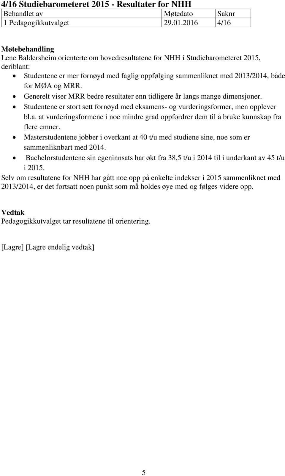 2016 4/16 Lene Baldersheim orienterte om hovedresultatene for NHH i Studiebarometeret 2015, deriblant: Studentene er mer fornøyd med faglig oppfølging sammenliknet med 2013/2014, både for MØA og MRR.