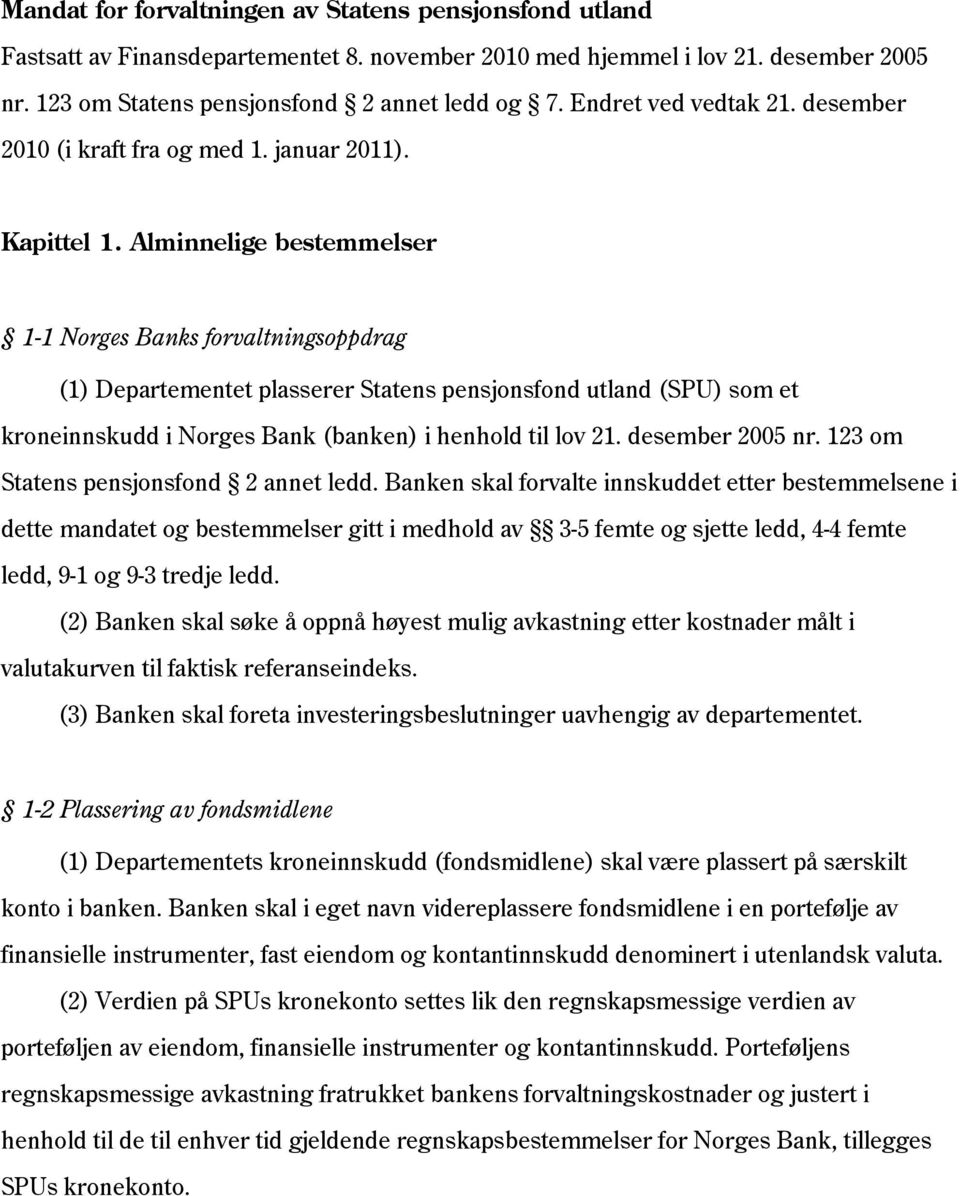 Alminnelige bestemmelser 1-1 Norges Banks forvaltningsoppdrag (1) Departementet plasserer Statens pensjonsfond utland (SPU) som et kroneinnskudd i Norges Bank (banken) i henhold til lov 21.