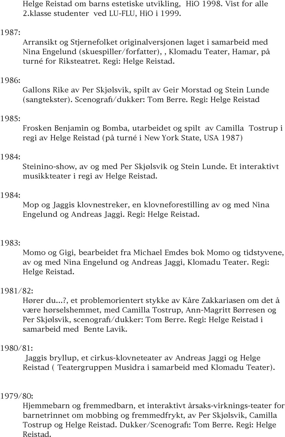 Gallons Rike av Per Skjølsvik, spilt av Geir Morstad og Stein Lunde (sangtekster). Scenografi/dukker: Tom Berre.