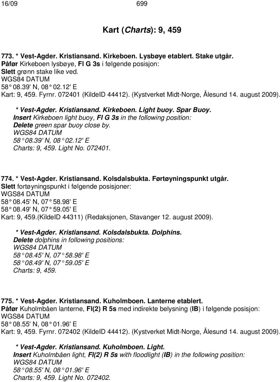 Insert Kirkeboen light buoy, Fl G 3s in the following position: Delete green spar buoy close by. 58 08.39' N, 08 02.12' E Charts: 9, 459. Light No. 072401. 774. * Vest-Agder. Kristiansand.