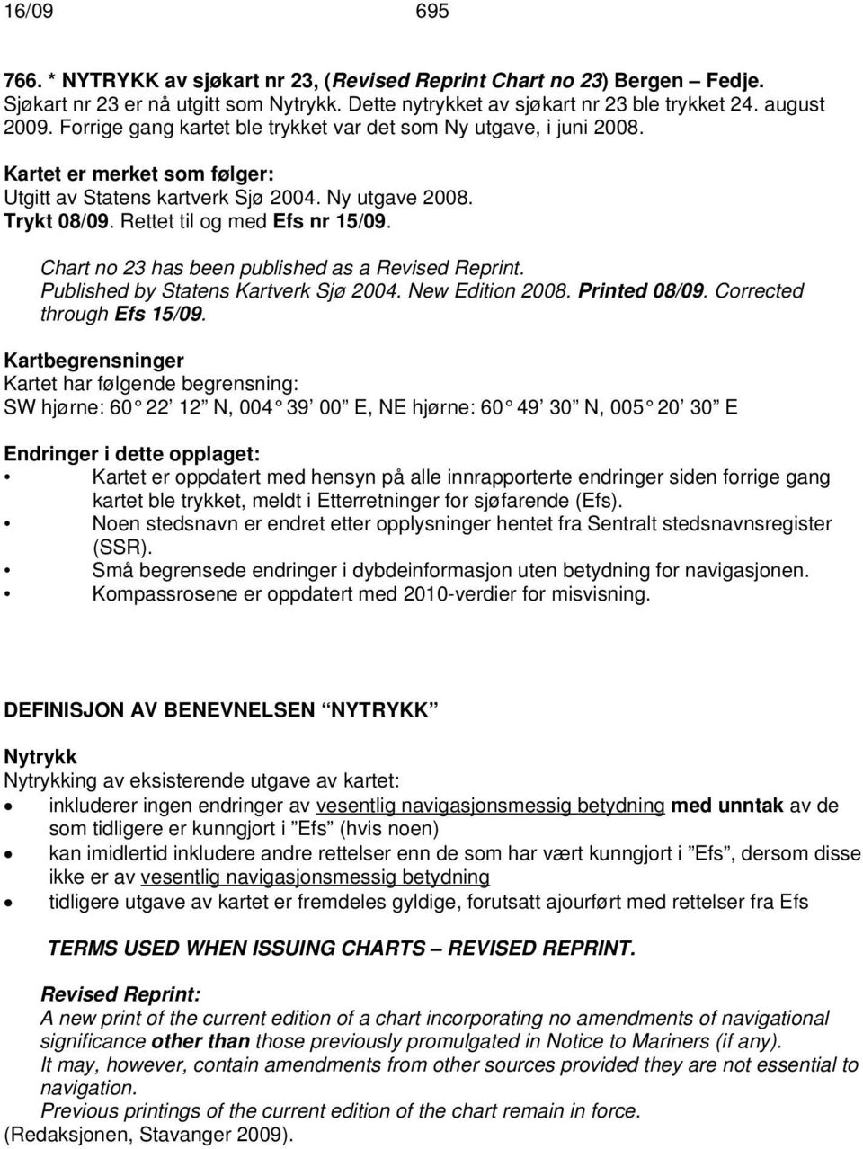 Chart no 23 has been published as a Revised Reprint. Published by Statens Kartverk Sjø 2004. New Edition 2008. Printed 08/09. Corrected through Efs 15/09.