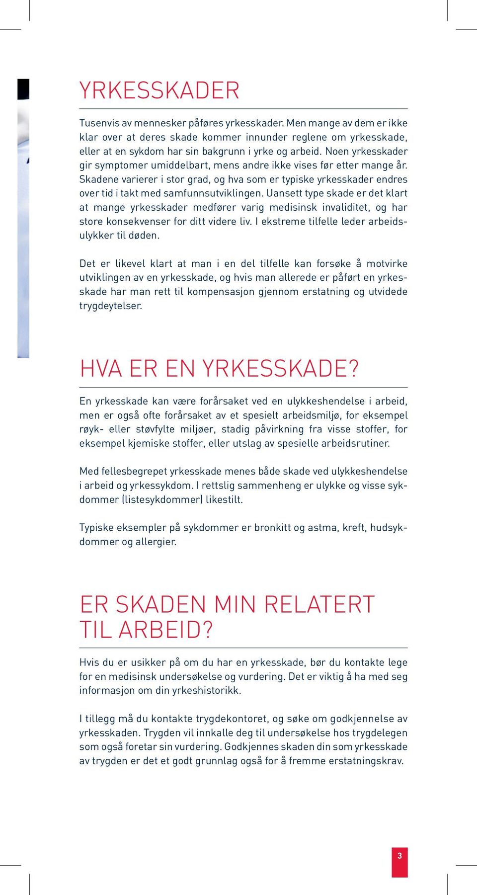 Uansett type skade er det klart at mange yrkesskader medfører varig medisinsk invaliditet, og har store konsekvenser for ditt videre liv. I ekstreme tilfelle leder arbeidsulykker til døden.