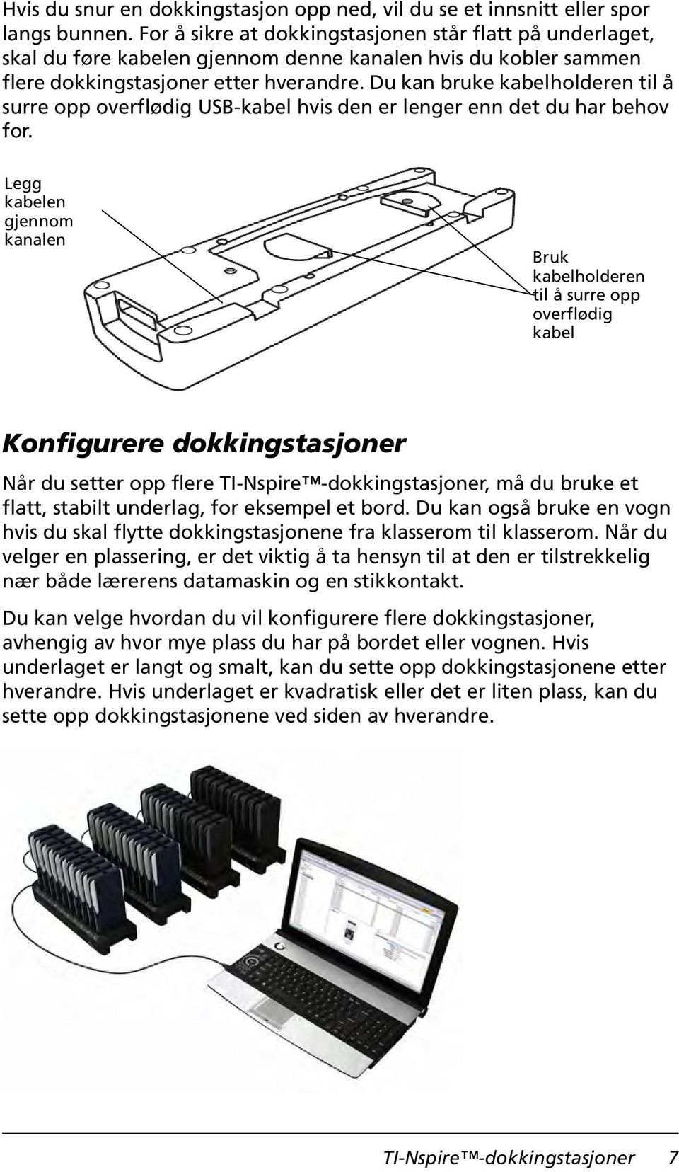 Du kan bruke kabelholderen til å surre opp overflødig USB-kabel hvis den er lenger enn det du har behov for.