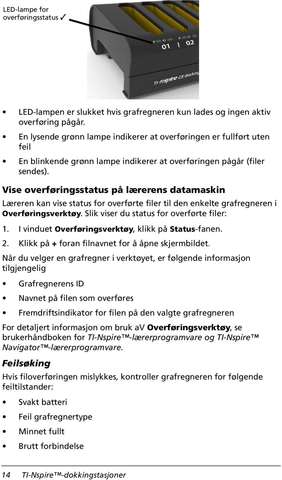 Vise overføringsstatus på lærerens datamaskin Læreren kan vise status for overførte filer til den enkelte grafregneren i Overføringsverktøy. Slik viser du status for overførte filer: 1.