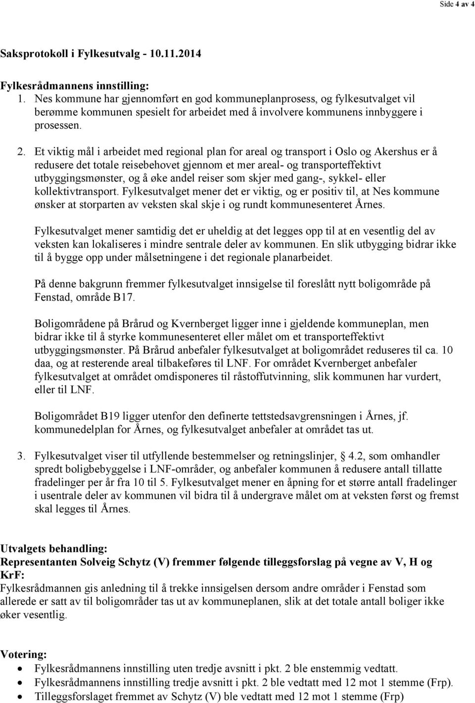 Et viktig mål i arbeidet med regional plan for areal og transport i Oslo og Akershus er å redusere det totale reisebehovet gjennom et mer areal- og transporteffektivt utbyggingsmønster, og å øke