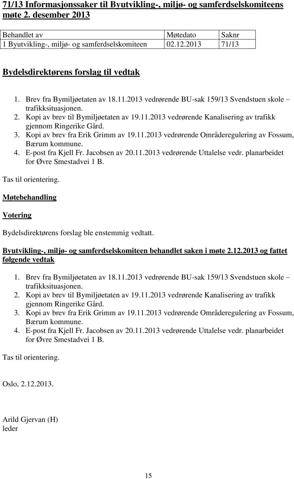 Kopi av brev fra Erik Grimm av 19.11.2013 vedrørende Områderegulering av Fossum, Bærum kommune. 4. E-post fra Kjell Fr. Jacobsen av 20.11.2013 vedrørende Uttalelse vedr.