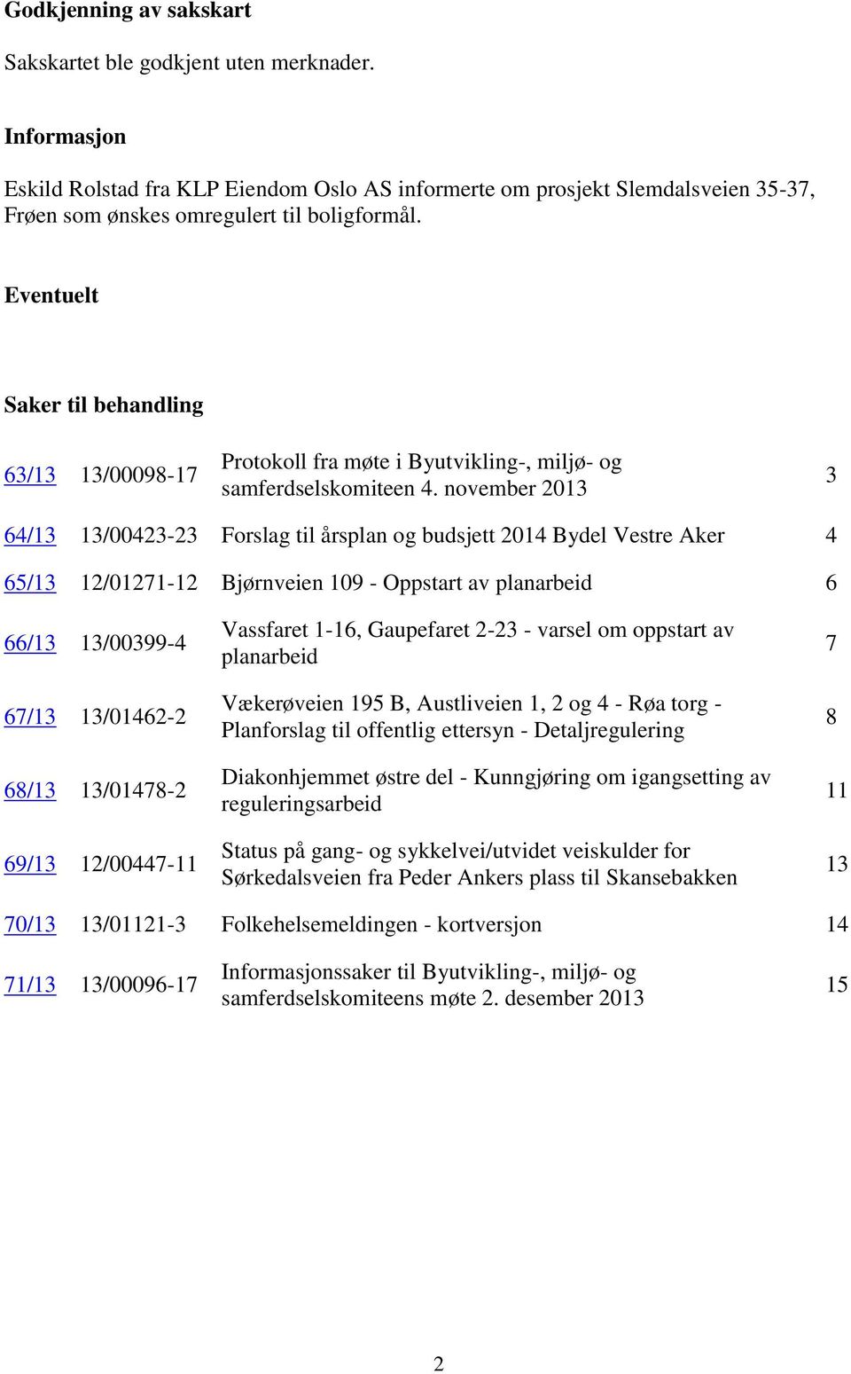 Eventuelt Saker til behandling 63/13 13/00098-17 Protokoll fra møte i Byutvikling-, miljø- og samferdselskomiteen 4.