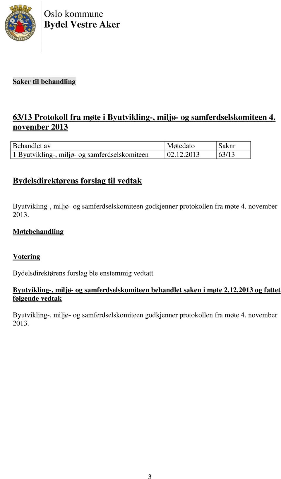 2013 63/13 Byutvikling-, miljø- og samferdselskomiteen godkjenner protokollen fra møte 4. november 2013.