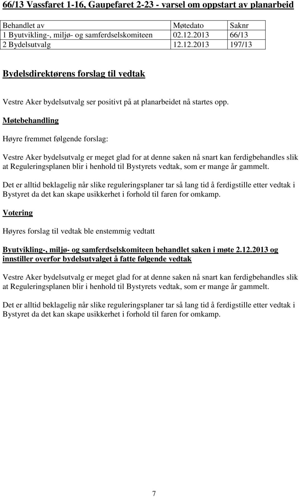 Høyre fremmet følgende forslag: Vestre Aker bydelsutvalg er meget glad for at denne saken nå snart kan ferdigbehandles slik at Reguleringsplanen blir i henhold til Bystyrets vedtak, som er mange år