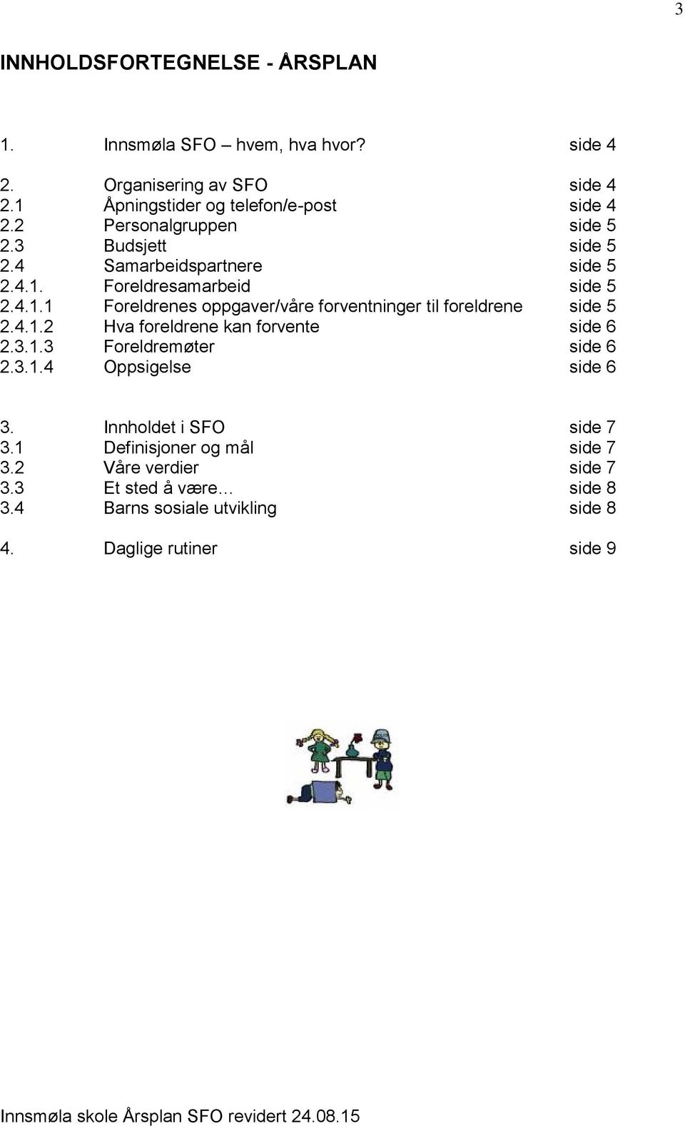 4.1.2 Hva foreldrene kan forvente side 6 2.3.1.3 Foreldremøter side 6 2.3.1.4 Oppsigelse side 6 3. Innholdet i SFO side 7 3.