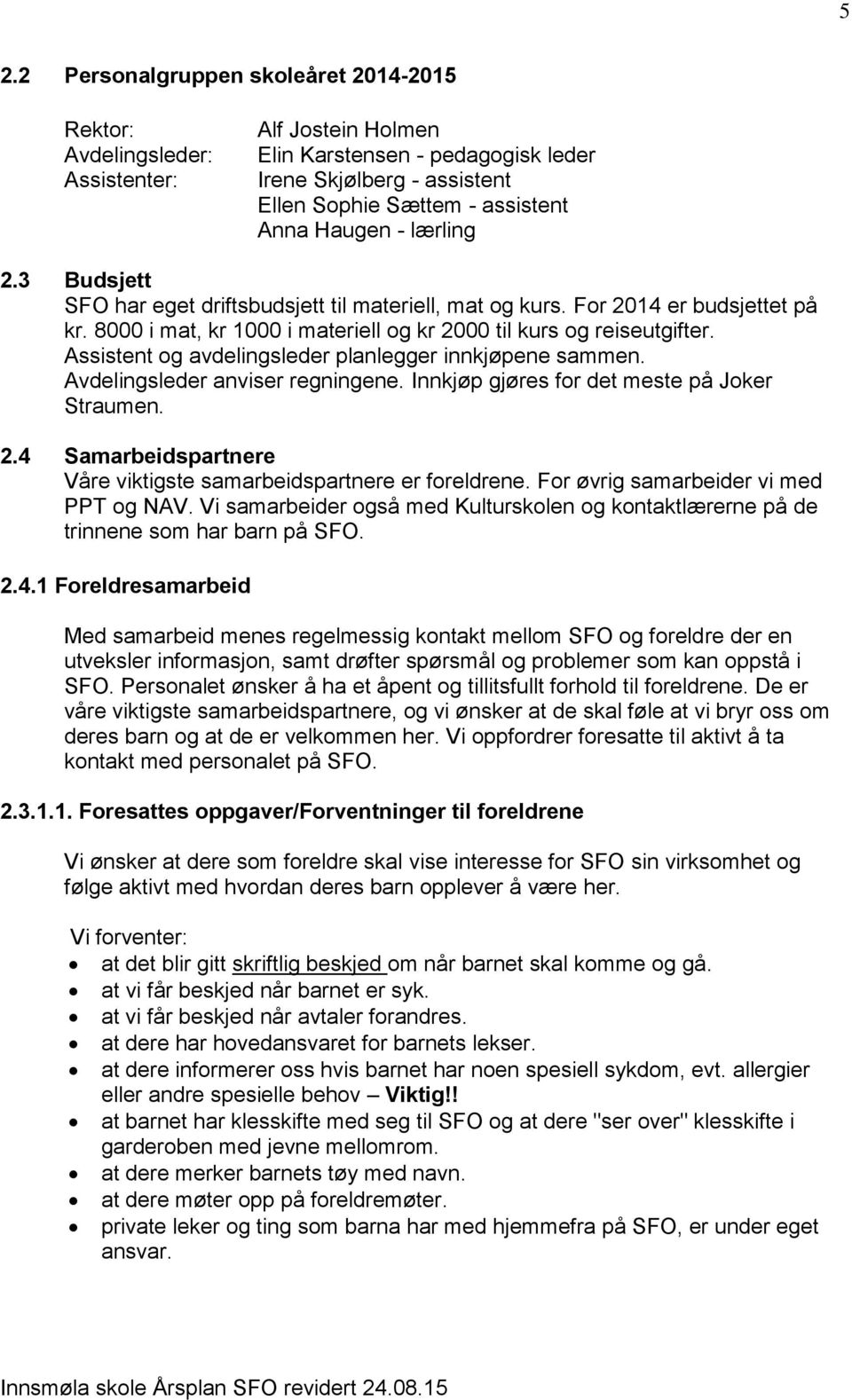 Assistent og avdelingsleder planlegger innkjøpene sammen. Avdelingsleder anviser regningene. Innkjøp gjøres for det meste på Joker Straumen. 2.