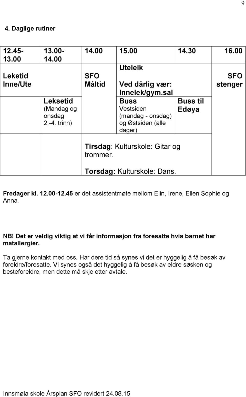 45 er det assistentmøte mellom Elin, Irene, Ellen Sophie og Anna. NB! Det er veldig viktig at vi får informasjon fra foresatte hvis barnet har matallergier.