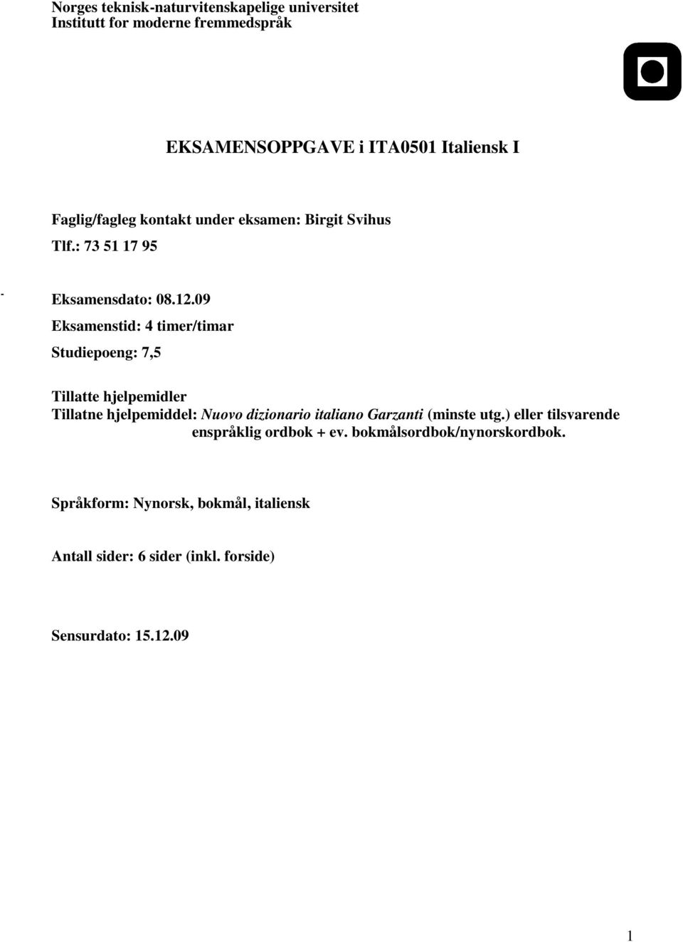 09 Eksamenstid: 4 timer/timar Studiepoeng: 7,5 Tillatte hjelpemidler Tillatne hjelpemiddel: Nuovo dizionario italiano Garzanti