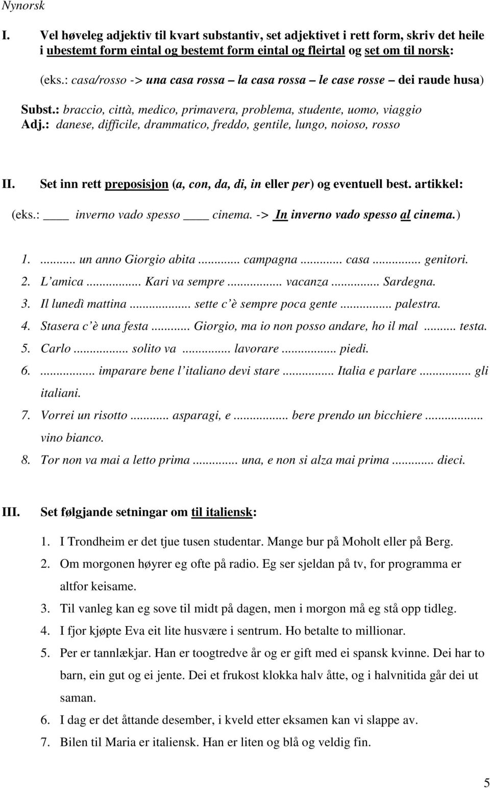 : danese, difficile, drammatico, freddo, gentile, lungo, noioso, rosso II. Set inn rett preposisjon (a, con, da, di, in eller per) og eventuell best. artikkel: (eks.: inverno vado spesso cinema.